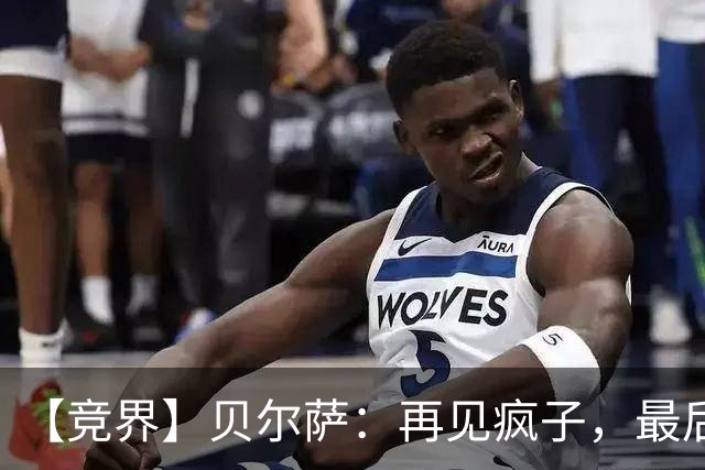 【竞界】贝尔萨：再见疯子，最后一位爹味教练