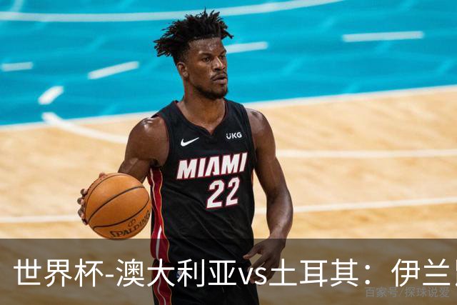 世界杯-澳大利亚vs土耳其：伊兰昆达先发 居莱尔、恰尔汗奥卢出战