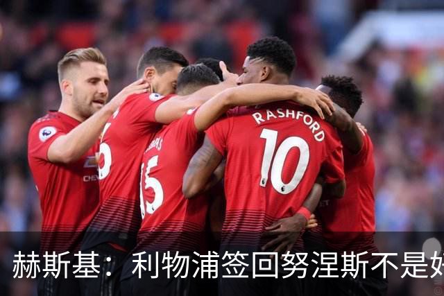 赫斯基：利物浦签回努涅斯不是好主意，应该给恩古莫哈更多机会