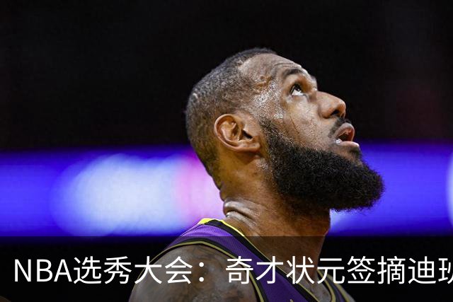 NBA选秀大会：奇才状元签摘迪班萨 皮特森榜眼